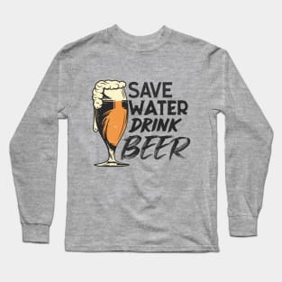 Save Water. Drink Beer. Long Sleeve T-Shirt